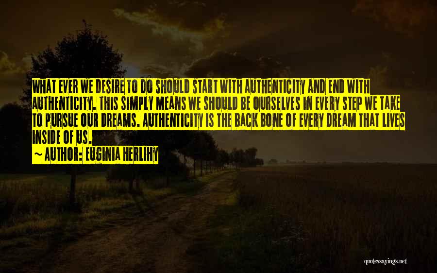 Euginia Herlihy Quotes: What Ever We Desire To Do Should Start With Authenticity And End With Authenticity. This Simply Means We Should Be