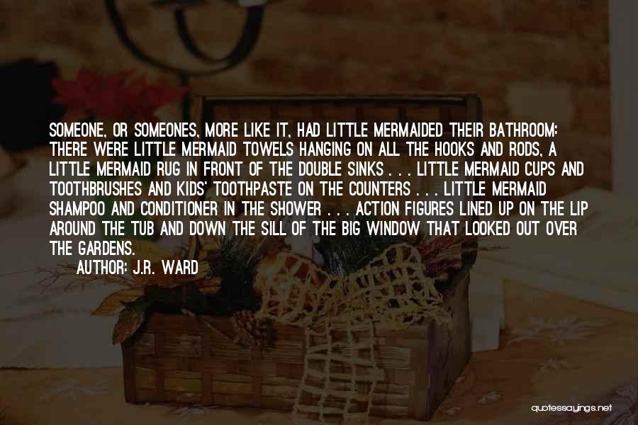 J.R. Ward Quotes: Someone, Or Someones, More Like It, Had Little Mermaided Their Bathroom: There Were Little Mermaid Towels Hanging On All The