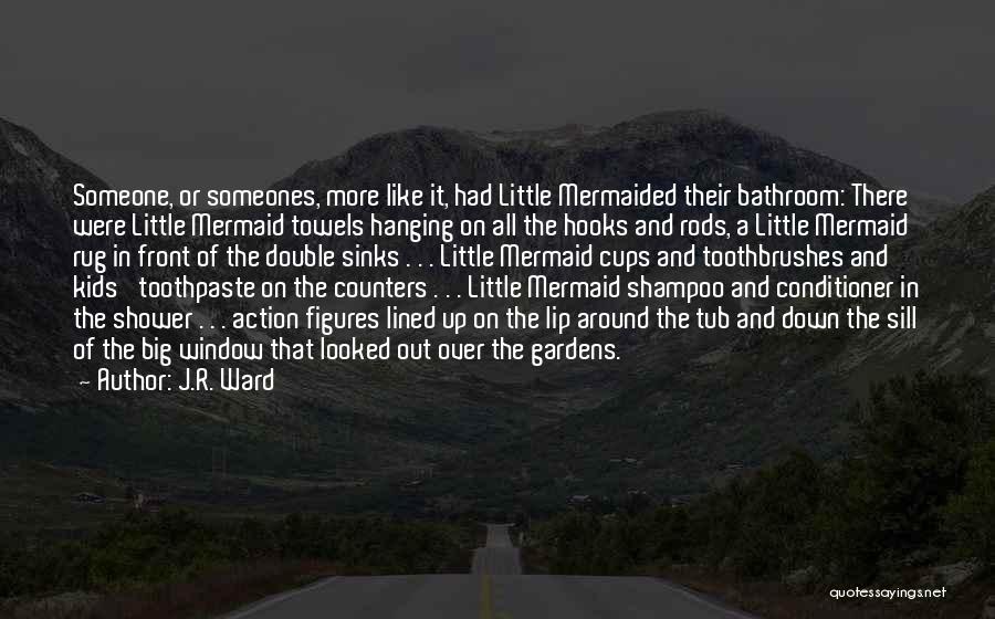 J.R. Ward Quotes: Someone, Or Someones, More Like It, Had Little Mermaided Their Bathroom: There Were Little Mermaid Towels Hanging On All The