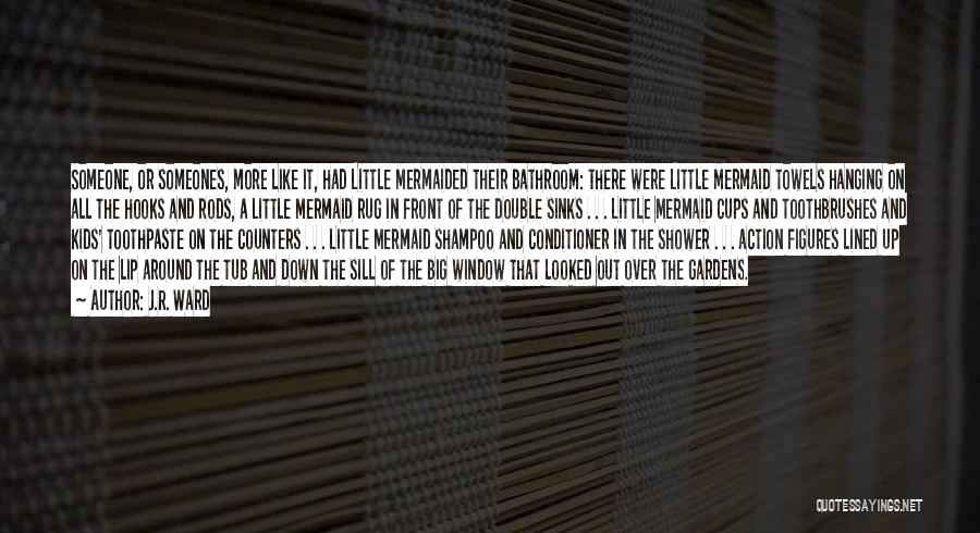 J.R. Ward Quotes: Someone, Or Someones, More Like It, Had Little Mermaided Their Bathroom: There Were Little Mermaid Towels Hanging On All The