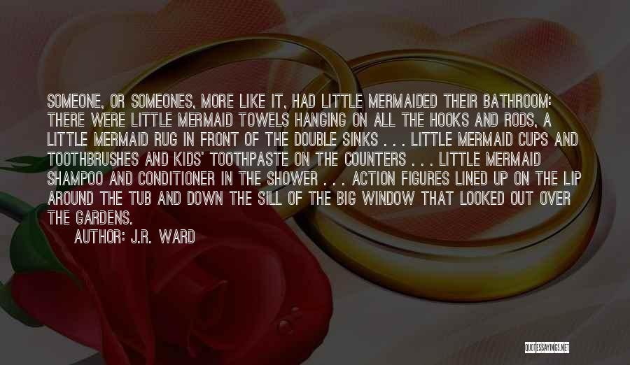 J.R. Ward Quotes: Someone, Or Someones, More Like It, Had Little Mermaided Their Bathroom: There Were Little Mermaid Towels Hanging On All The