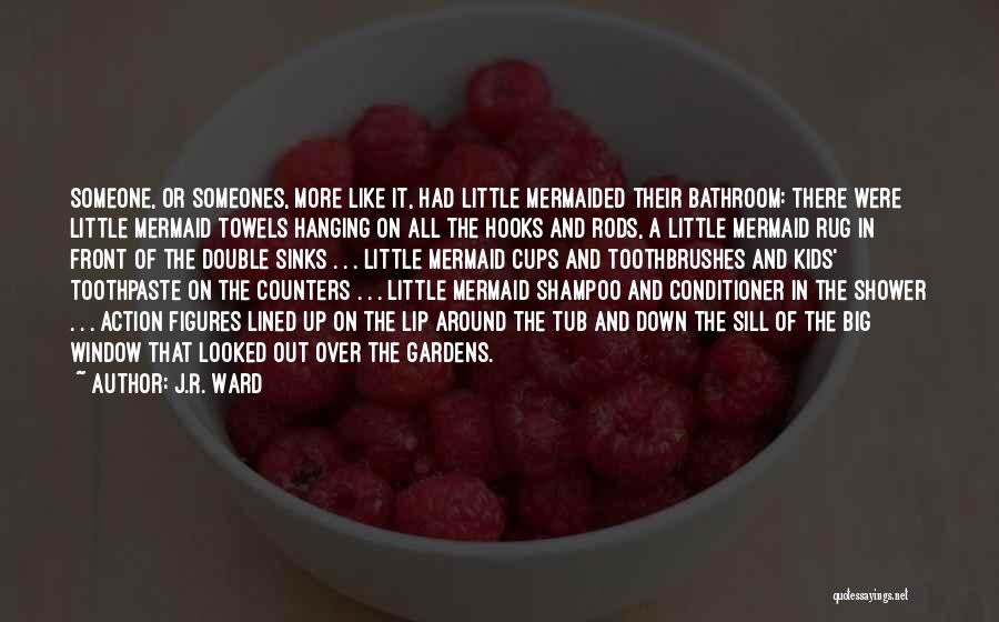 J.R. Ward Quotes: Someone, Or Someones, More Like It, Had Little Mermaided Their Bathroom: There Were Little Mermaid Towels Hanging On All The