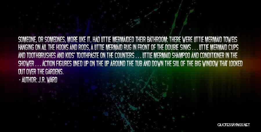 J.R. Ward Quotes: Someone, Or Someones, More Like It, Had Little Mermaided Their Bathroom: There Were Little Mermaid Towels Hanging On All The