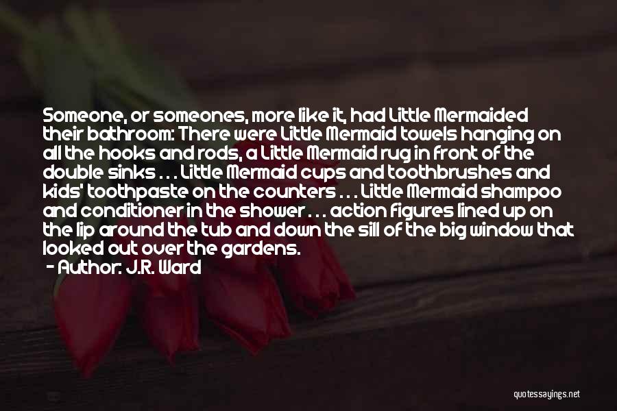 J.R. Ward Quotes: Someone, Or Someones, More Like It, Had Little Mermaided Their Bathroom: There Were Little Mermaid Towels Hanging On All The