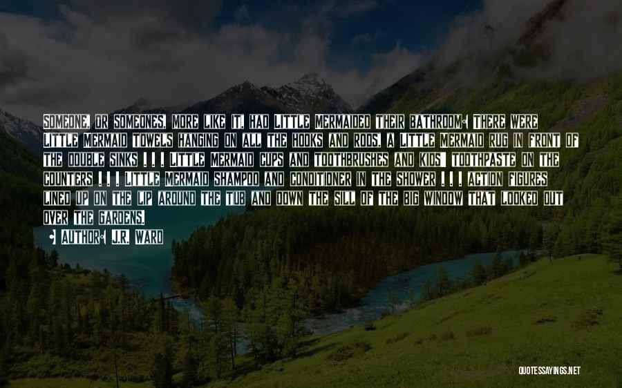 J.R. Ward Quotes: Someone, Or Someones, More Like It, Had Little Mermaided Their Bathroom: There Were Little Mermaid Towels Hanging On All The