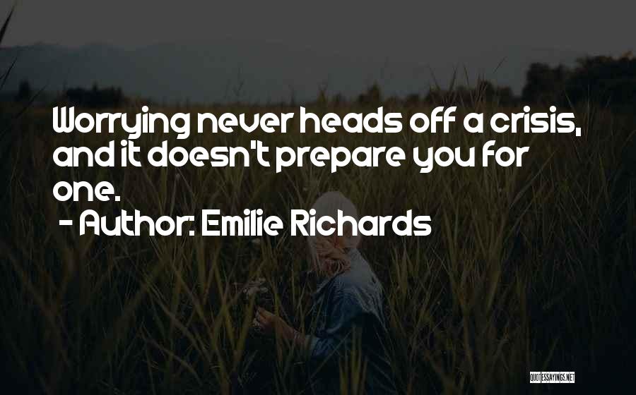 Emilie Richards Quotes: Worrying Never Heads Off A Crisis, And It Doesn't Prepare You For One.