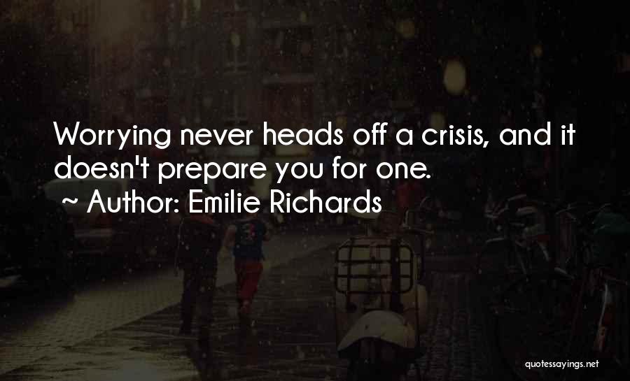 Emilie Richards Quotes: Worrying Never Heads Off A Crisis, And It Doesn't Prepare You For One.