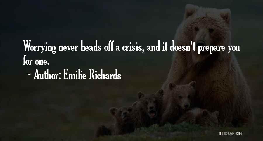 Emilie Richards Quotes: Worrying Never Heads Off A Crisis, And It Doesn't Prepare You For One.