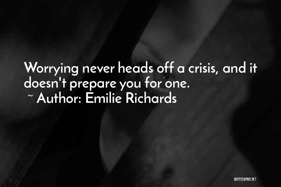 Emilie Richards Quotes: Worrying Never Heads Off A Crisis, And It Doesn't Prepare You For One.
