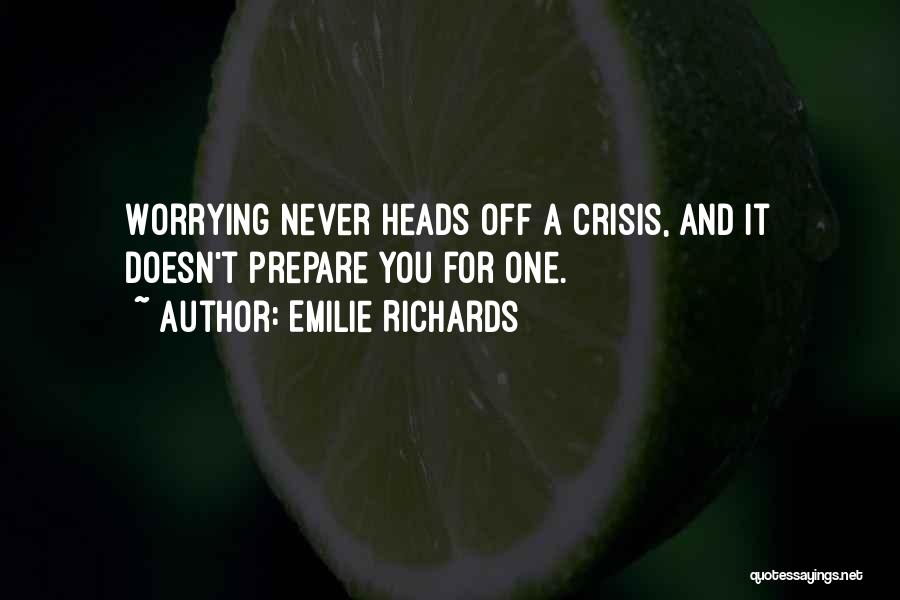 Emilie Richards Quotes: Worrying Never Heads Off A Crisis, And It Doesn't Prepare You For One.