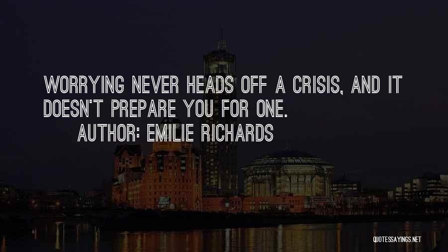 Emilie Richards Quotes: Worrying Never Heads Off A Crisis, And It Doesn't Prepare You For One.