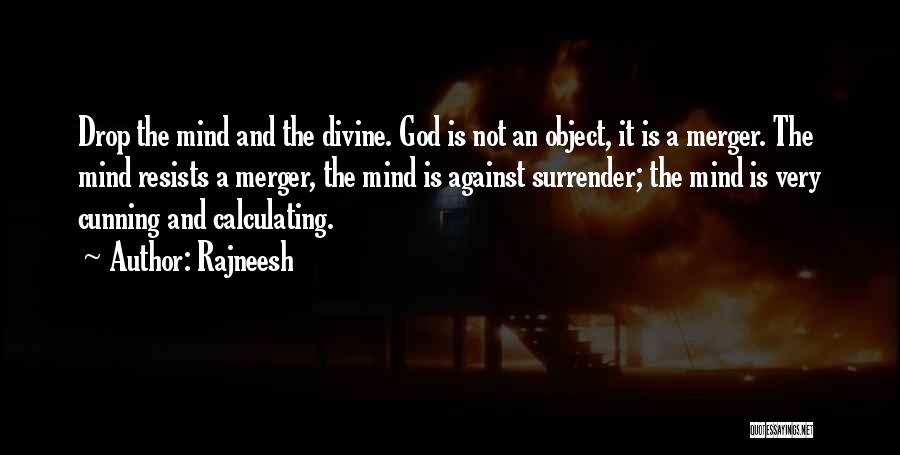 Rajneesh Quotes: Drop The Mind And The Divine. God Is Not An Object, It Is A Merger. The Mind Resists A Merger,