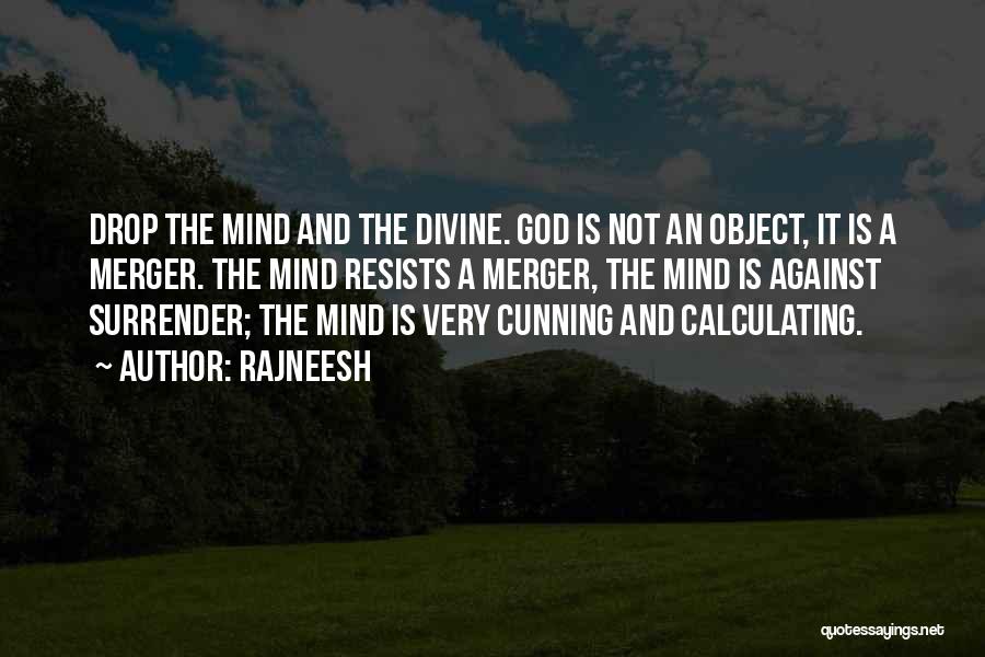 Rajneesh Quotes: Drop The Mind And The Divine. God Is Not An Object, It Is A Merger. The Mind Resists A Merger,