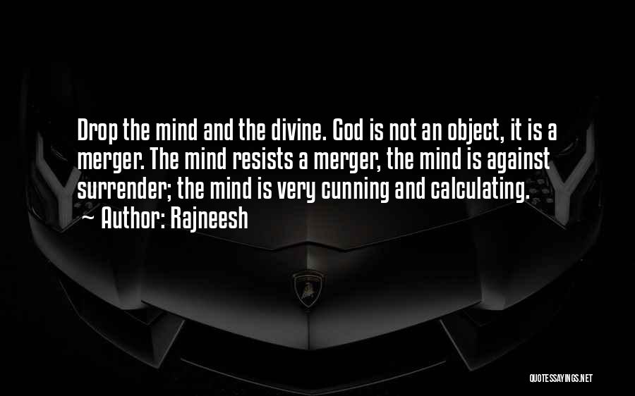 Rajneesh Quotes: Drop The Mind And The Divine. God Is Not An Object, It Is A Merger. The Mind Resists A Merger,