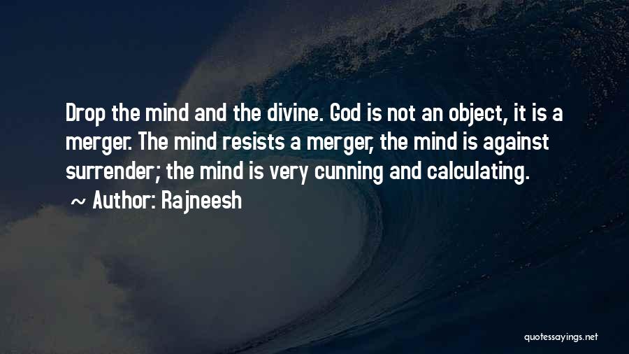 Rajneesh Quotes: Drop The Mind And The Divine. God Is Not An Object, It Is A Merger. The Mind Resists A Merger,