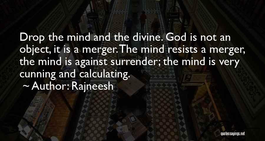 Rajneesh Quotes: Drop The Mind And The Divine. God Is Not An Object, It Is A Merger. The Mind Resists A Merger,