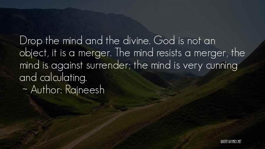 Rajneesh Quotes: Drop The Mind And The Divine. God Is Not An Object, It Is A Merger. The Mind Resists A Merger,