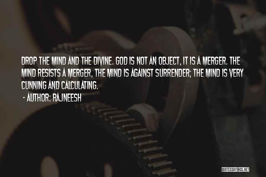 Rajneesh Quotes: Drop The Mind And The Divine. God Is Not An Object, It Is A Merger. The Mind Resists A Merger,