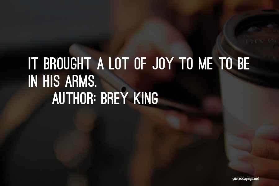 Brey King Quotes: It Brought A Lot Of Joy To Me To Be In His Arms.