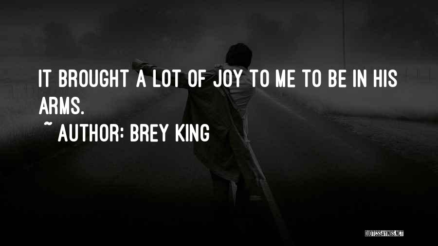 Brey King Quotes: It Brought A Lot Of Joy To Me To Be In His Arms.