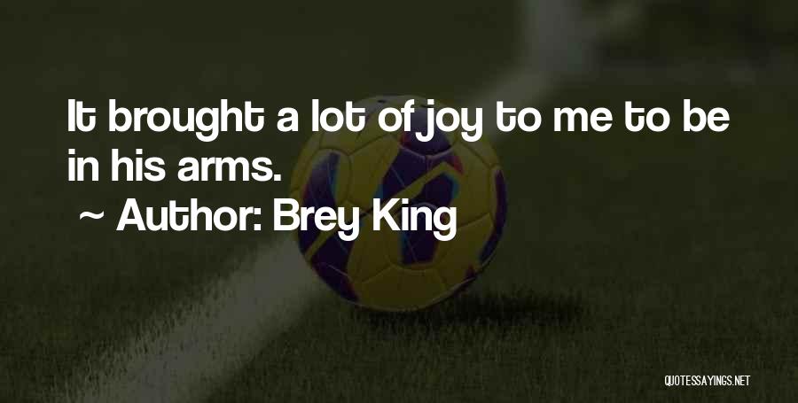 Brey King Quotes: It Brought A Lot Of Joy To Me To Be In His Arms.