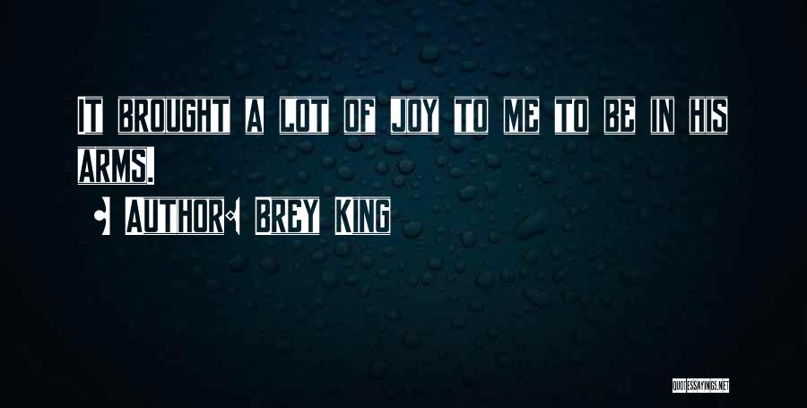 Brey King Quotes: It Brought A Lot Of Joy To Me To Be In His Arms.