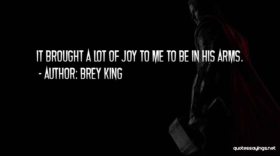 Brey King Quotes: It Brought A Lot Of Joy To Me To Be In His Arms.