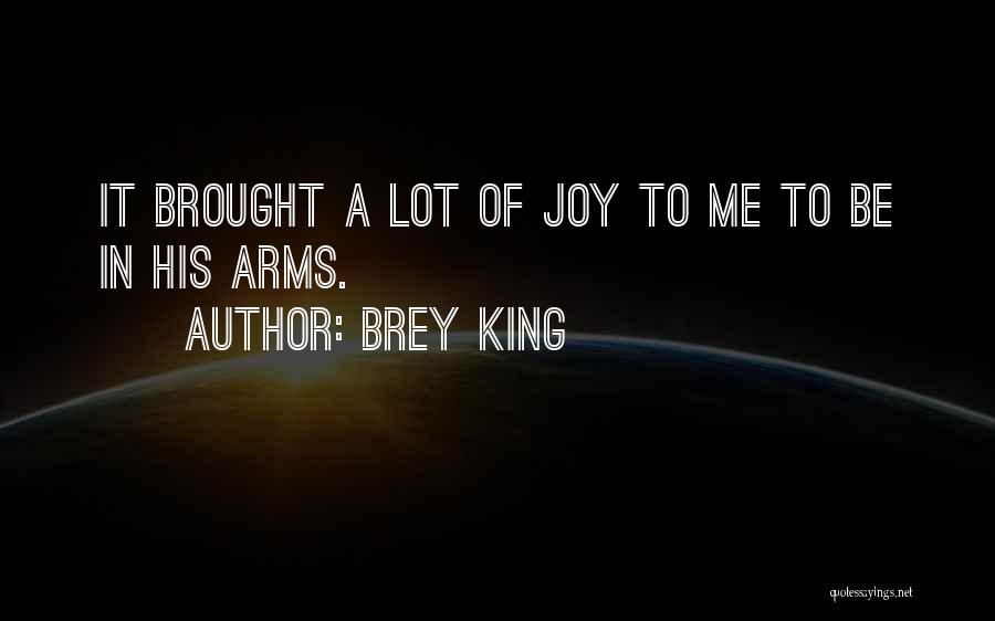 Brey King Quotes: It Brought A Lot Of Joy To Me To Be In His Arms.