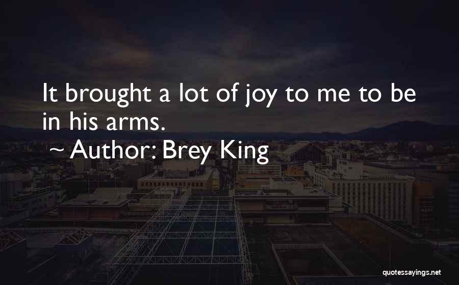 Brey King Quotes: It Brought A Lot Of Joy To Me To Be In His Arms.