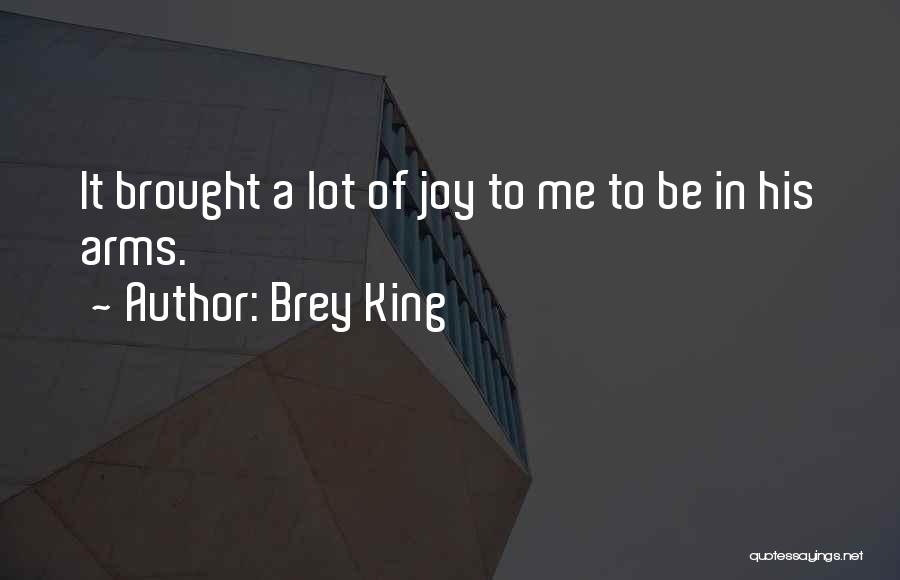 Brey King Quotes: It Brought A Lot Of Joy To Me To Be In His Arms.