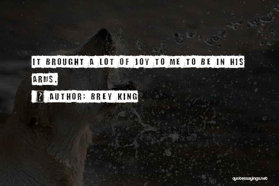 Brey King Quotes: It Brought A Lot Of Joy To Me To Be In His Arms.