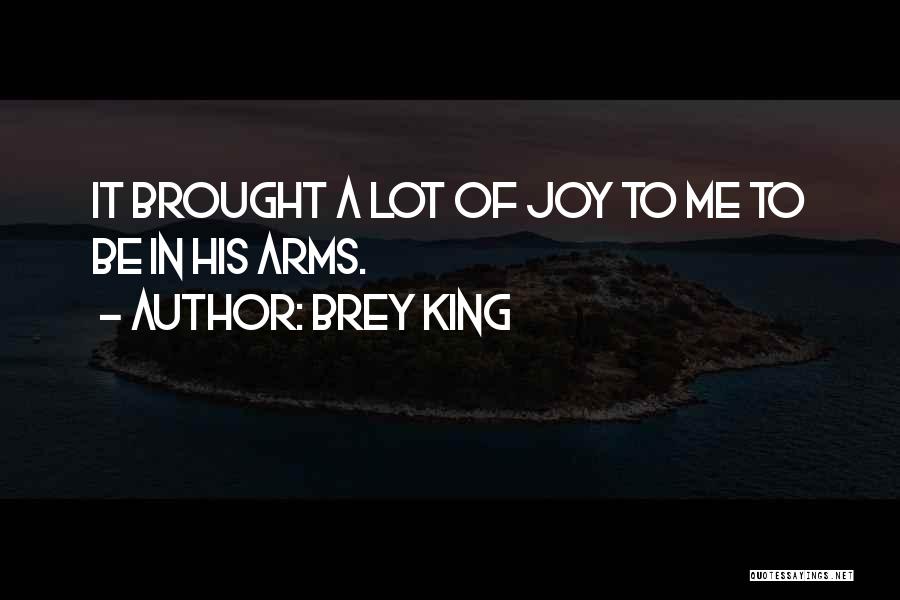 Brey King Quotes: It Brought A Lot Of Joy To Me To Be In His Arms.