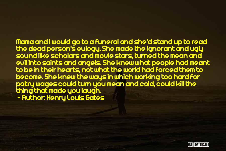 Henry Louis Gates Quotes: Mama And I Would Go To A Funeral And She'd Stand Up To Read The Dead Person's Eulogy. She Made