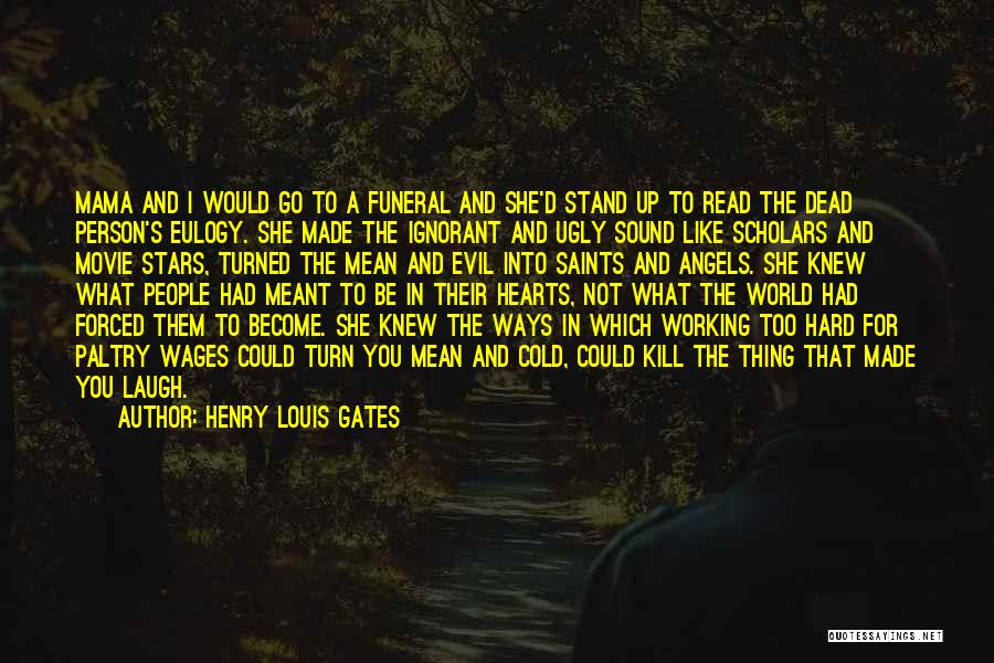 Henry Louis Gates Quotes: Mama And I Would Go To A Funeral And She'd Stand Up To Read The Dead Person's Eulogy. She Made