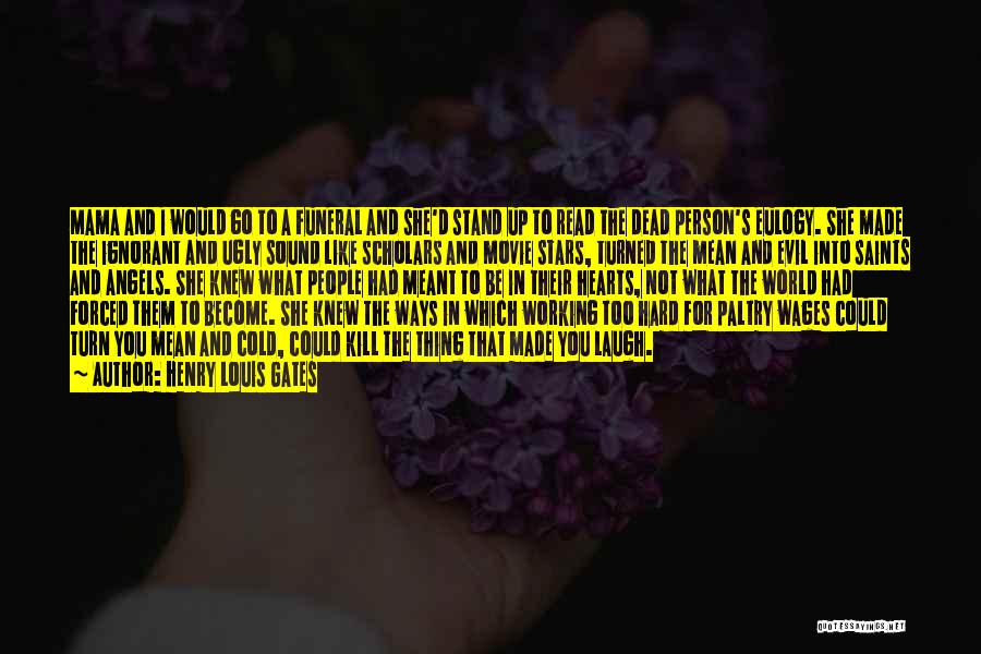 Henry Louis Gates Quotes: Mama And I Would Go To A Funeral And She'd Stand Up To Read The Dead Person's Eulogy. She Made