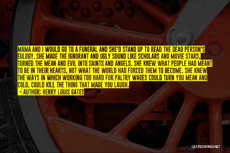 Henry Louis Gates Quotes: Mama And I Would Go To A Funeral And She'd Stand Up To Read The Dead Person's Eulogy. She Made