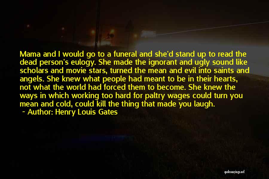 Henry Louis Gates Quotes: Mama And I Would Go To A Funeral And She'd Stand Up To Read The Dead Person's Eulogy. She Made