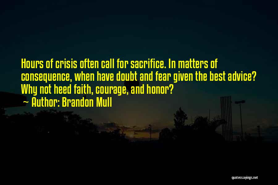 Brandon Mull Quotes: Hours Of Crisis Often Call For Sacrifice. In Matters Of Consequence, When Have Doubt And Fear Given The Best Advice?