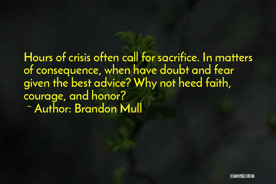 Brandon Mull Quotes: Hours Of Crisis Often Call For Sacrifice. In Matters Of Consequence, When Have Doubt And Fear Given The Best Advice?