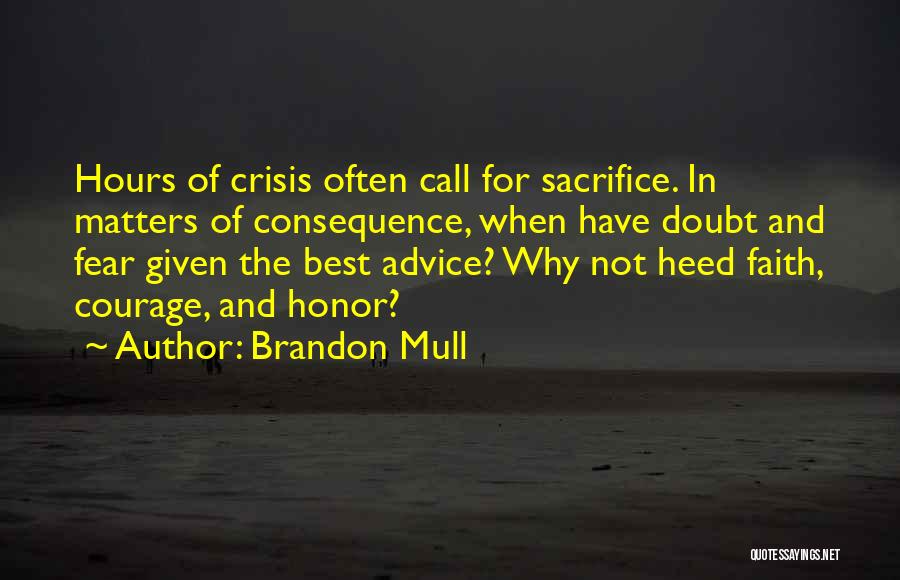 Brandon Mull Quotes: Hours Of Crisis Often Call For Sacrifice. In Matters Of Consequence, When Have Doubt And Fear Given The Best Advice?