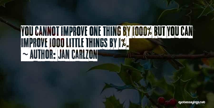 Jan Carlzon Quotes: You Cannot Improve One Thing By 1000% But You Can Improve 1000 Little Things By 1%.