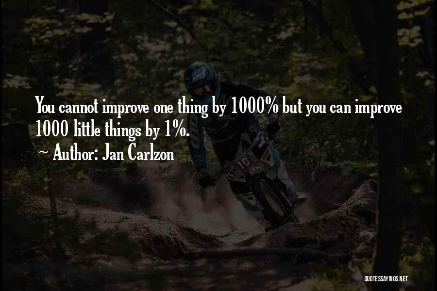 Jan Carlzon Quotes: You Cannot Improve One Thing By 1000% But You Can Improve 1000 Little Things By 1%.