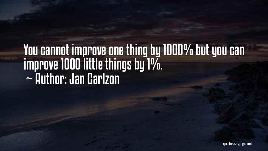 Jan Carlzon Quotes: You Cannot Improve One Thing By 1000% But You Can Improve 1000 Little Things By 1%.