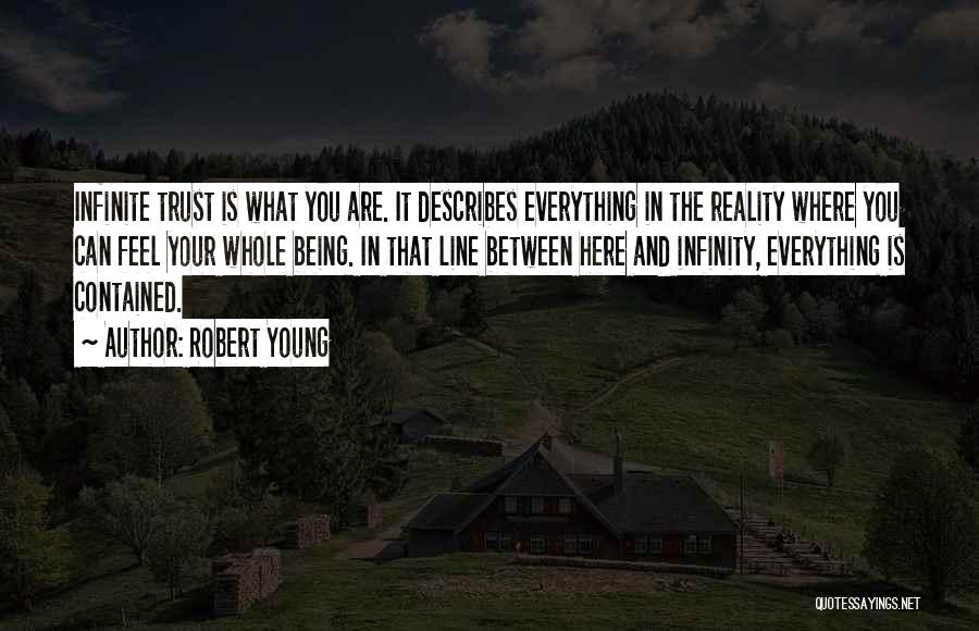 Robert Young Quotes: Infinite Trust Is What You Are. It Describes Everything In The Reality Where You Can Feel Your Whole Being. In