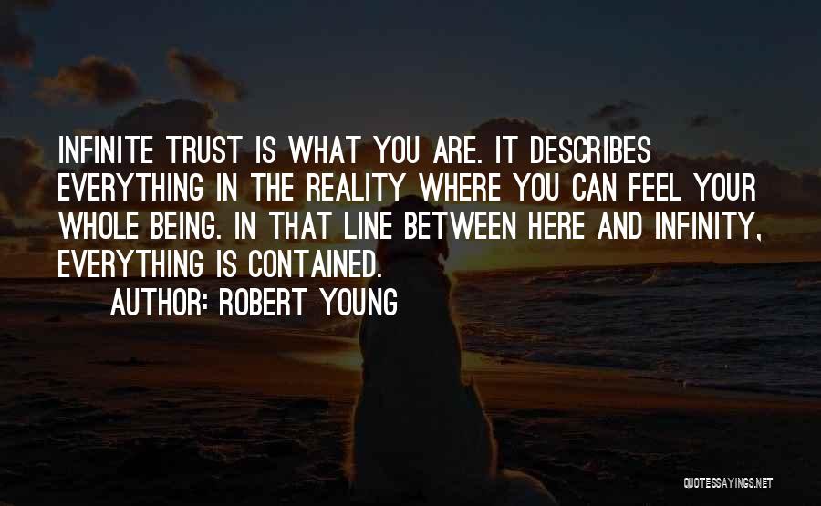 Robert Young Quotes: Infinite Trust Is What You Are. It Describes Everything In The Reality Where You Can Feel Your Whole Being. In