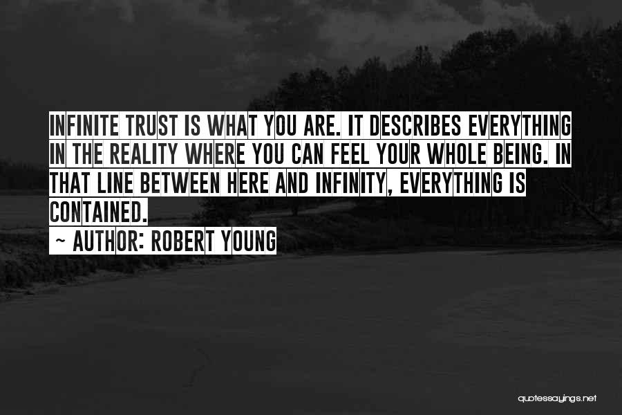 Robert Young Quotes: Infinite Trust Is What You Are. It Describes Everything In The Reality Where You Can Feel Your Whole Being. In