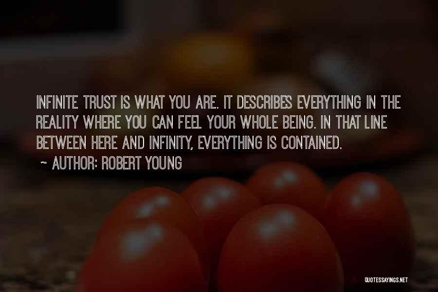 Robert Young Quotes: Infinite Trust Is What You Are. It Describes Everything In The Reality Where You Can Feel Your Whole Being. In