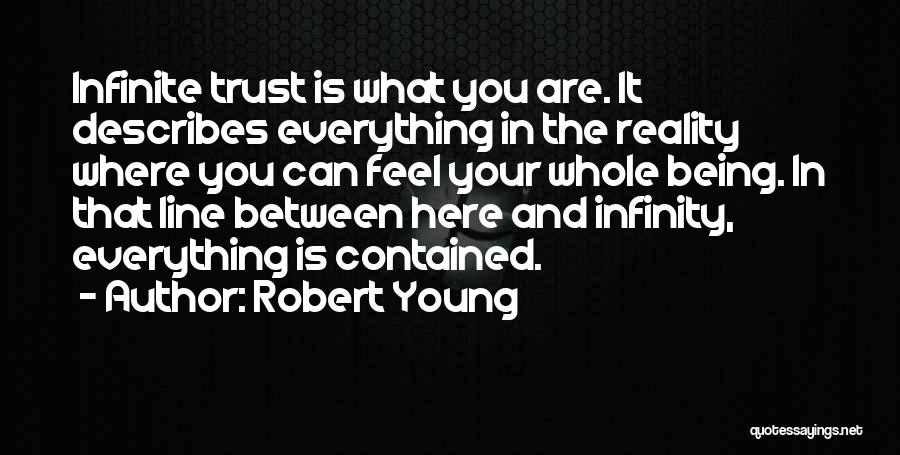 Robert Young Quotes: Infinite Trust Is What You Are. It Describes Everything In The Reality Where You Can Feel Your Whole Being. In