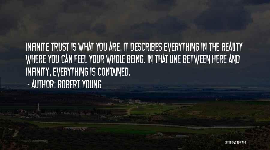 Robert Young Quotes: Infinite Trust Is What You Are. It Describes Everything In The Reality Where You Can Feel Your Whole Being. In