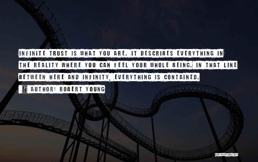 Robert Young Quotes: Infinite Trust Is What You Are. It Describes Everything In The Reality Where You Can Feel Your Whole Being. In